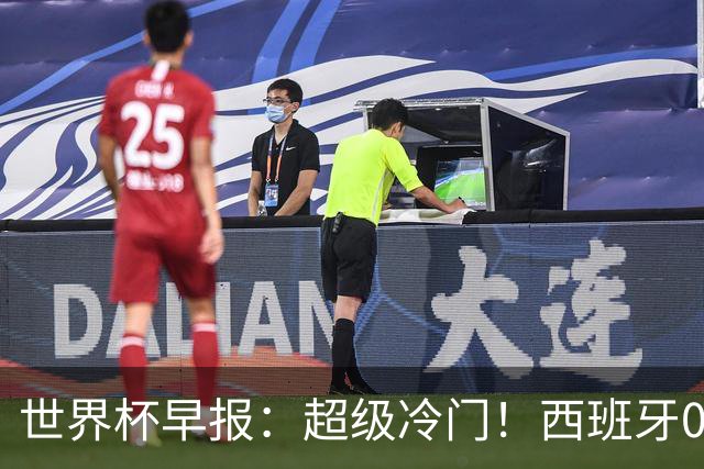 世界杯早报：超级冷门！西班牙0-0佛得角