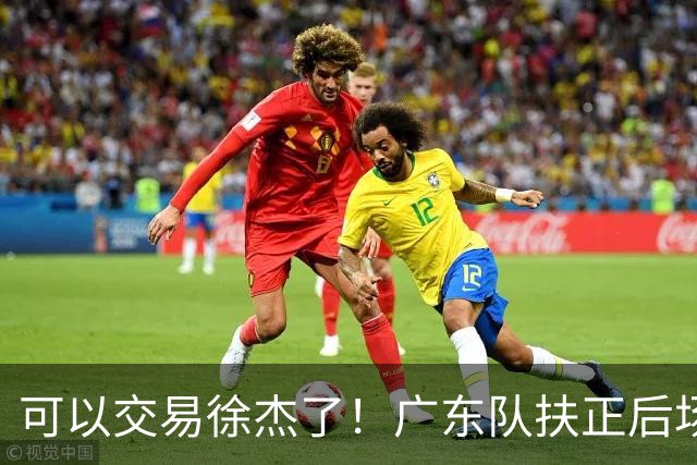 可以交易徐杰了！广东队扶正后场大杀器，朱芳雨亲自作担保！